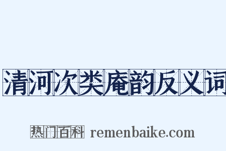 清河次类庵韵反义词是什么意思的图片